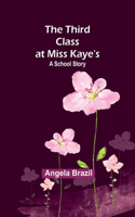 Third Class at Miss Kaye's: A School Story
