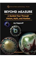 Beyond Measure: A Guided Tour Through Nature, Myth And Number