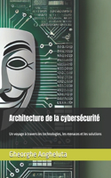 Architecture de la cybersécurité: Un voyage à travers les technologies, les menaces et les solutions