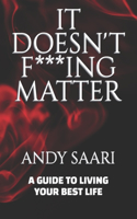 It Doesn't F***ing Matter: A Guide to Living Your Best Life(For the Highest Good)
