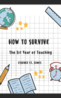 How to Survive the 1st Year of Teaching