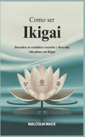 Como ser Ikigai: Descubra su Verdadera Vocación y lleve una vida Plena con Ikigai