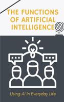 Functions Of Artificial Intelligence: Using AI In Everyday Life: Techniques To Apply Ai For Business