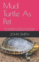 Mud Turtle As Pet: The Comprehensive Guide On How To Housing, Diet And Other Characteristics Of Mud Turtle