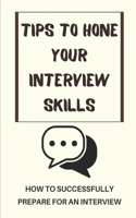 Tips To Hone Your Interview Skills: How To Successfully Prepare For An Interview: How To Prepare For Each Interview