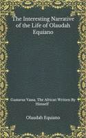 The Interesting Narrative of the Life of Olaudah Equiano: Gustavus Vassa, The African Written By Himself