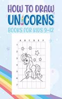 How To Draw Unicorns Books For Kids 9-12: A Fun And Simple Step By Step Drawing Book For Kids To Learn To Draw, Learn How To Draw Unicorns In Simple Steps, Best Gift Idea Present For Birthda