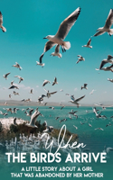 When The Birds Arrive A Little Story About A Girl That Was Abandoned By Her Mother: Novels About Family
