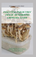 Essential Psilocybin (Magic Mushroom) Growers Guide: Your essential book guide to growing magic mushroom both indoor and outdoor