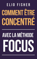 Comment Être Concentre: Avec la méthode FOCUS