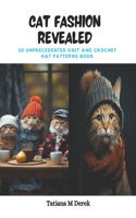 Cat Fashion Revealed: 30 Unprecedented Knit and Crochet Hat Patterns Book