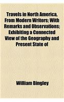Travels in North America, from Modern Writers; With Remarks and Observations; Exhibiting a Connected View of the Geography and Present State of