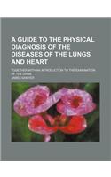 A Guide to the Physical Diagnosis of the Diseases of the Lungs and Heart; Together with an Introduction to the Examination of the Urine