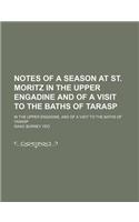 Notes of a Season at St. Moritz in the Upper Engadine and of a Visit to the Baths of Tarasp; In the Upper Engadine, and of a Visit to the Baths of Tar