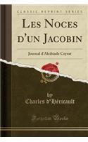 Les Noces d'Un Jacobin: Journal d'Alcibiade Ceyrat (Classic Reprint)(French)