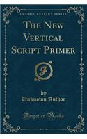 The New Vertical Script Primer (Classic Reprint)
