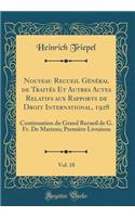Nouveau Recueil Général de Traités Et Autres Actes Relatifs aux Rapports de Droit International, 1928, Vol. 18: Continuation du Grand Recueil de G. Fr. De Martens; Première Livraison (Classic Reprint)
