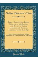 Twenty-Fifth Annual Report Relating to the Registry and Return of Births, Marriages and Deaths in Michigan for the Year 1891: With a Review of the Results of State Registration for Twenty-Five Years, 1867-1891 (Classic Reprint): With a Review of the Results of State Registration for Twenty-Five Years, 1867-1891 (Classic Reprint)