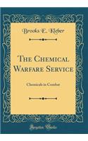The Chemical Warfare Service: Chemicals in Combat (Classic Reprint)