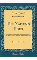 The Nation's Hour: A Tribute to Major Sidney Willard, Delivered in the West Church, December 21, Forefathers Day (Classic Reprint)