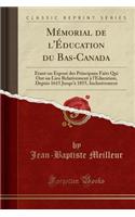 Mï¿½morial de l'ï¿½ducation Du Bas-Canada: Etant Un Exposï¿½ Des Principaux Faits Qui Ont Ou Lieu Relativement ï¿½ l'Education, Depuis 1615 Jusqu'ï¿½ 1855, Inclusivement (Classic Reprint): Etant Un Exposï¿½ Des Principaux Faits Qui Ont Ou Lieu Relativement ï¿½ l'Education, Depuis 1615 Jusqu'ï¿½ 1855, Inclusivement (Classic Reprint)