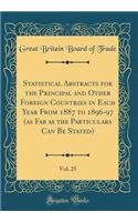 Statistical Abstracts for the Principal and Other Foreign Countries in Each Year From 1887 to 1896-97 (as Far as the Particulars Can Be Stated), Vol. 25 (Classic Reprint)