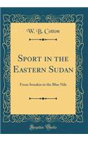 Sport in the Eastern Sudan: From Souakin to the Blue Nile (Classic Reprint)
