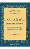 L'Odyssée d'un Ambassadeur: Les Voyages du Marquis de Nointel (1670-1680) (Classic Reprint)