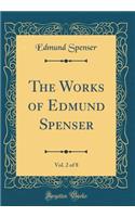 The Works of Edmund Spenser, Vol. 2 of 8 (Classic Reprint)