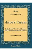 Æsop's Fables: Embellished with One Hundred and Eleven Emblematical Devices (Classic Reprint)