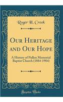 Our Heritage and Our Hope: A History of Pullen Memorial Baptist Church (1884-1984) (Classic Reprint)