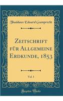 Zeitschrift für Allgemeine Erdkunde, 1853, Vol. 1 (Classic Reprint)