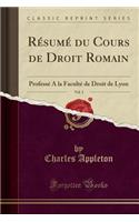 RÃ©sumÃ© Du Cours de Droit Romain, Vol. 1: ProfessÃ© a la FacultÃ© de Droit de Lyon (Classic Reprint)