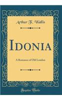 Idonia: A Romance of Old London (Classic Reprint)