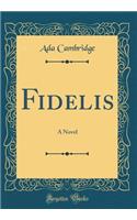 Fidelis: A Novel (Classic Reprint)