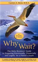 Why Wait? The Baby Boomers' Guide to Preparing Emotionally, Financially and Legally for a Parent's Death