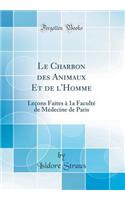 Le Charbon Des Animaux Et de l'Homme: LeÃ§ons Faites Ã? 1a FacultÃ© de MÃ©decine de Paris (Classic Reprint)