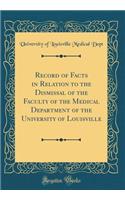 Record of Facts in Relation to the Dismissal of the Faculty of the Medical Department of the University of Louisville (Classic Reprint)
