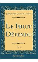 Le Fruit DÃ©fendu, Vol. 4 (Classic Reprint)
