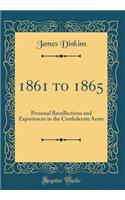 1861 to 1865: Personal Recollections and Experiences in the Confederate Army (Classic Reprint)
