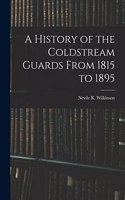 A History of the Coldstream Guards From 1815 to 1895