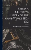 Krupp. A Century's History of the Krupp Works, 1812-1912