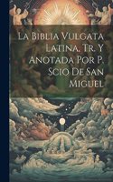 Biblia Vulgata Latina, Tr. Y Anotada Por P. Scio De San Miguel