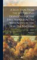 Selection From the Letters and Despatches of the First Napoleon [Tr.] With Notes by the Hon. D.a. Bingham