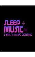 Sleep + Music = 2 Ways To Escape Everything: Funny Saying Quote Journal & Diary: 100 Pages of Lined Large (8.5x11) Pages for Writing and Drawing
