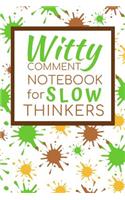 Witty Comment Notebook for Slow Thinkers: Small Lined Joke Notebook for Kids and Adults