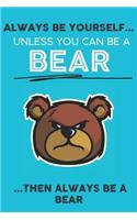 Always Be Your Self Unless You Can Be A Bear Then Always Be A Bear