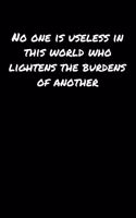 No One Is Useless In This World Who Lightens The Burdens Of Another: A soft cover blank lined journal to jot down ideas, memories, goals, and anything else that comes to mind.