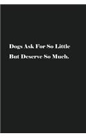 Dogs Ask For So Little But Deserve So Much.