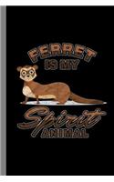 Ferret Is My Spirit Animal